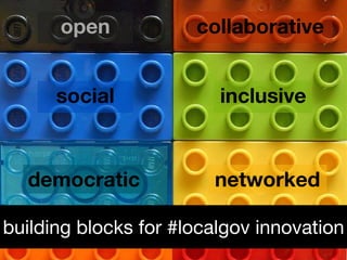 building blocks for #localgov innovation open social democratic collaborative inclusive networked 