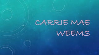 CARRIE MAE
WEEMS
 