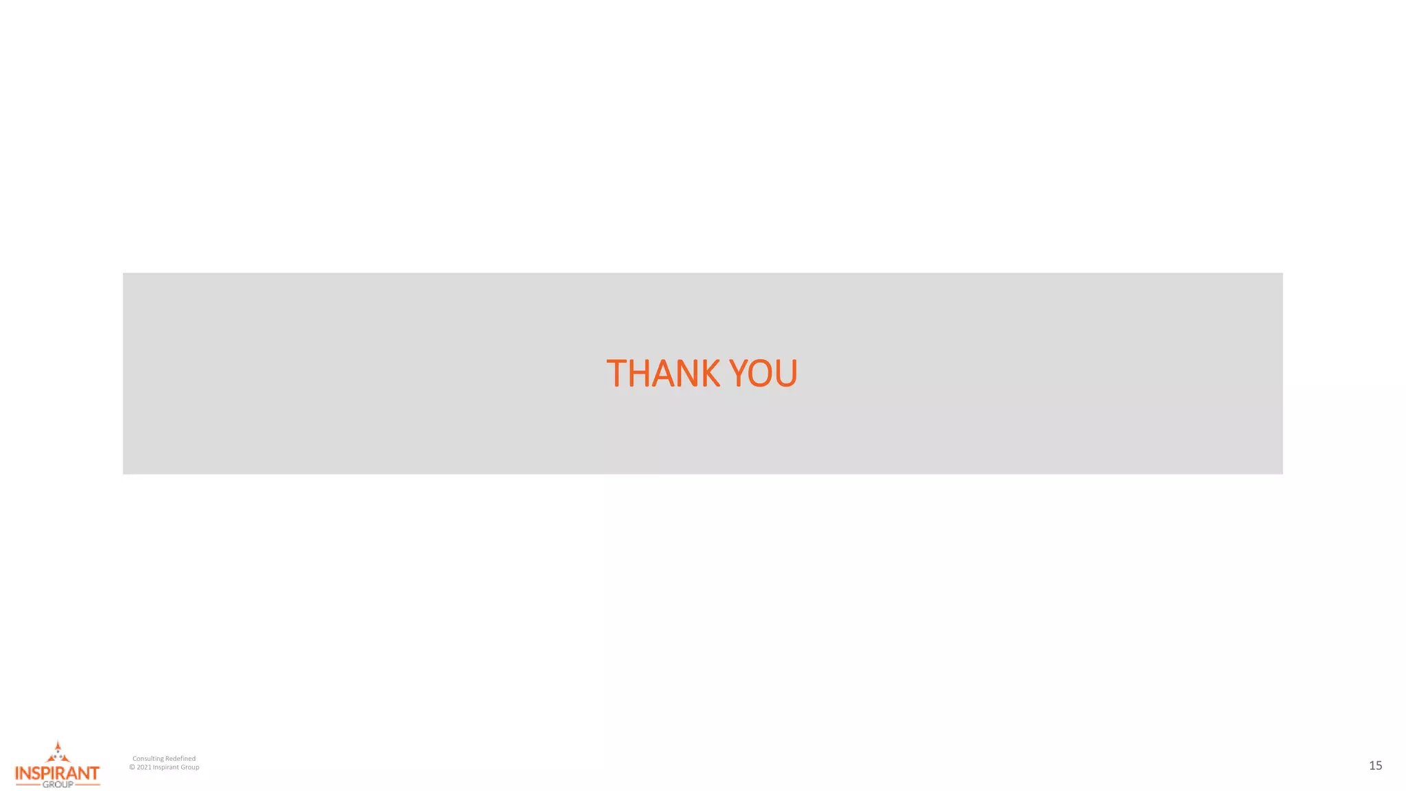 15
Consulting Redefined
© 2021 Inspirant Group
THANK YOU
 