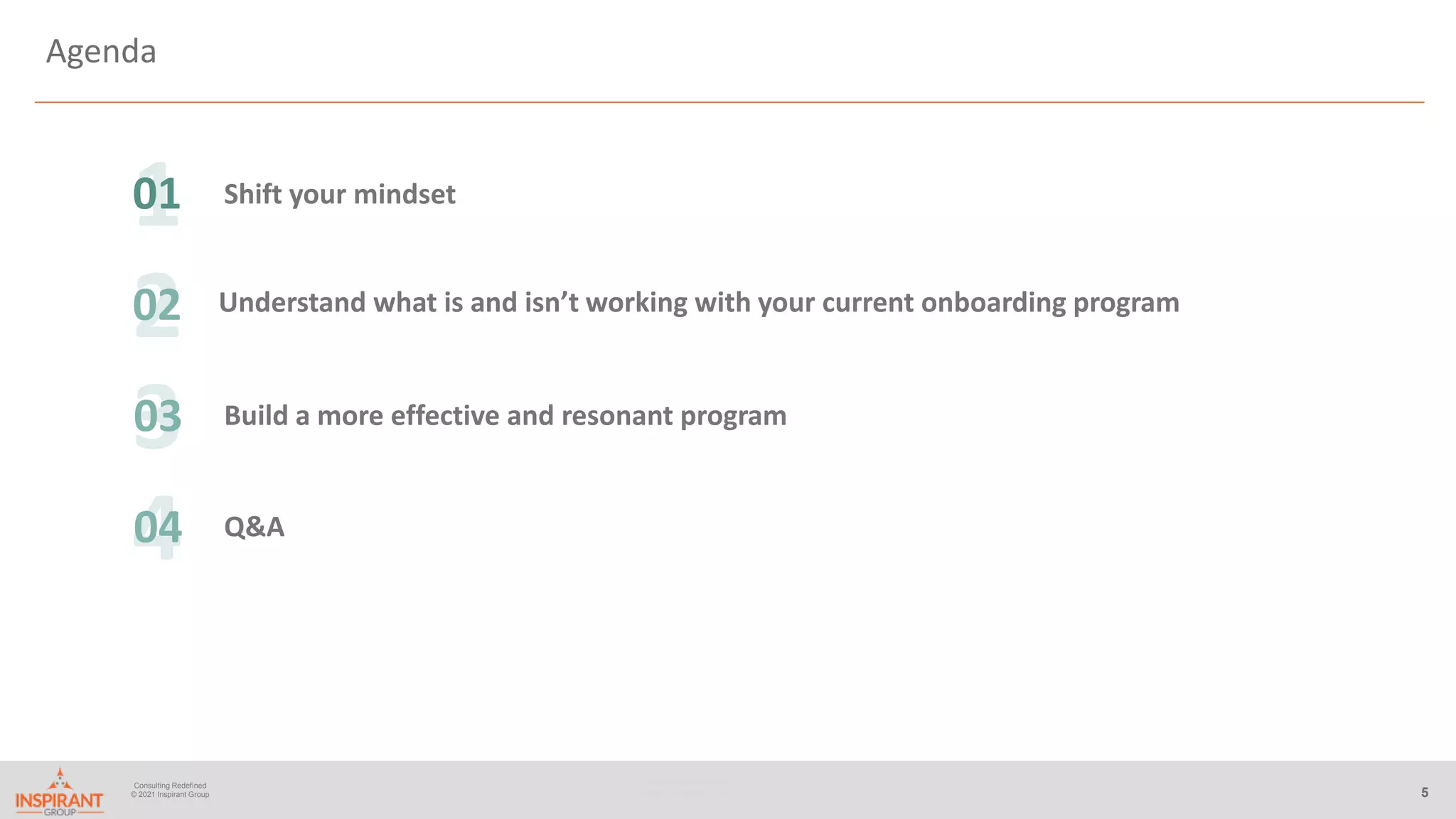 Consulting Redefined
© 2019 Inspirant Group 5
Consulting Redefined
© 2021 Inspirant Group
Agenda
Shift your mindset
01
02
03 Build a more effective and resonant program
04 Q&A
Understand what is and isn’t working with your current onboarding program
 