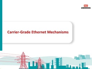 Carrier-Grade Ethernet Mechanisms




                                    Carrier-Grade Ethernet for Utilities Slide 7
 