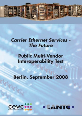 Carrier Ethernet Services -
        The Future

   Public Multi-Vendor
   Interoperability Test


 Berlin, September 2008
 