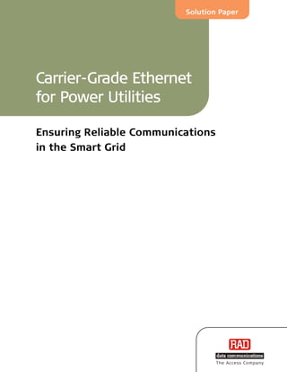 Solution Paper




Carrier-Grade Ethernet
for Power Utilities

Ensuring Reliable Communications
in the Smart Grid




                                   The Access Co mpany
 