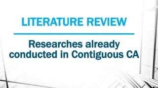 LITERATURE REVIEW
------------------------------------------
Researches already
conducted in Contiguous CA
 