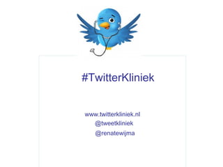 #TwitterKliniek


www.twitterkliniek.nl
  @tweetkliniek
   @renatewijma
 