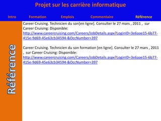 Career Cruising. Technicien du son[en ligne]. Consulter le 27 mars , 2011 ,  sur Career Cruising: Disponible:http://www.careercruising.com/Careers/JobDetails.aspx?LoginID=3e6aae15-6b77-415e-9d69-45e63cb34594-&OccNumber=397Career Cruising. Technicien du son formation [en ligne]. Consulter le 27 mars , 2011 ,  sur Career Cruising: Disponible:http://www.careercruising.com/Careers/JobDetails.aspx?LoginID=3e6aae15-6b77-415e-9d69-45e63cb34594-&OccNumber=397