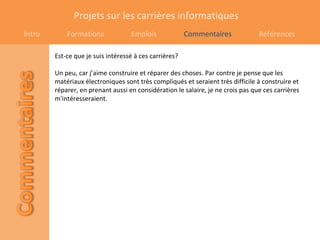 Est-ce que je suis intéressé à ces carrières?  Un peu, car j’aime construire et réparer des choses. Par contre je pense que les matériaux électroniques sont très compliqués et seraient très difficile à construire et réparer, en prenant aussi en considération le salaire, je ne crois pas que ces carrières m'intéresseraient. 