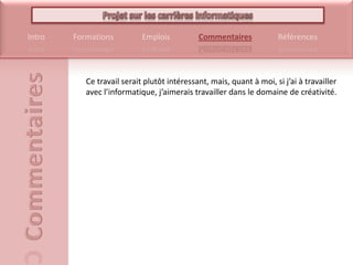 Ce travail serait plutôt intéressant, mais, quant à moi, si j’ai à travailler avec l’informatique, j’aimerais travailler dans le domaine de créativité.