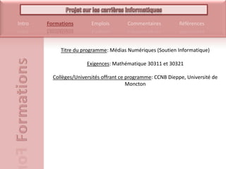 Titre du programme: Médias Numériques (Soutien Informatique)Exigences: Mathématique 30311 et 30321Collèges/Universités offrant ce programme: CCNB Dieppe, Université de Moncton