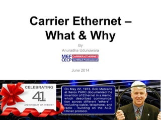 Carrier Ethernet –
What & Why
By
Anuradha Udunuwara
June 2014
1Anuradha Udunuwara | @AnuradhaU
 
