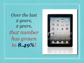 Over the last 2 years, 2 years, that number has grown to  8.49% ! 