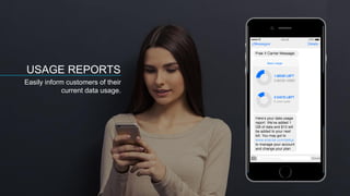 USAGE REPORTS
Easily inform customers of their
current data usage.
 