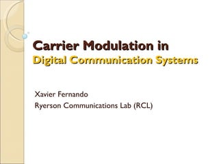 Carrier Modulation in
Digital Communication Systems


Xavier Fernando
Ryerson Communications Lab (RCL)
 