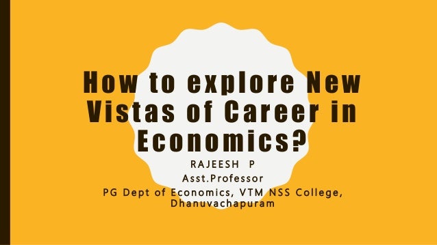 How to explore New
Vistas of Career in
Economics?
R A J E E S H P
A s s t . P r o f e s s o r
P G D e p t o f E c o n o m ...