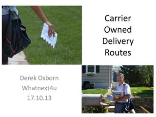 Carrier
Owned
Delivery
Routes
Derek Osborn
Whatnext4u
17.10.13

 