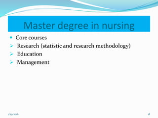 Master degree in nursing
 Core courses
 Research (statistic and research methodology)
 Education
 Management
1/29/2016 18
 