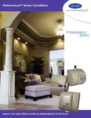 Performance™ Series Humidifiers




                                                                       TM




Improve Your Indoor Winter Comfort by Adding Moisture to the Dry Air
 