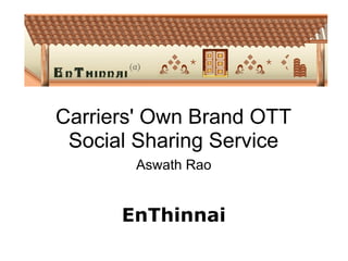 Carriers' Own Brand OTT Social Sharing Service Aswath Rao     EnThinnai 
