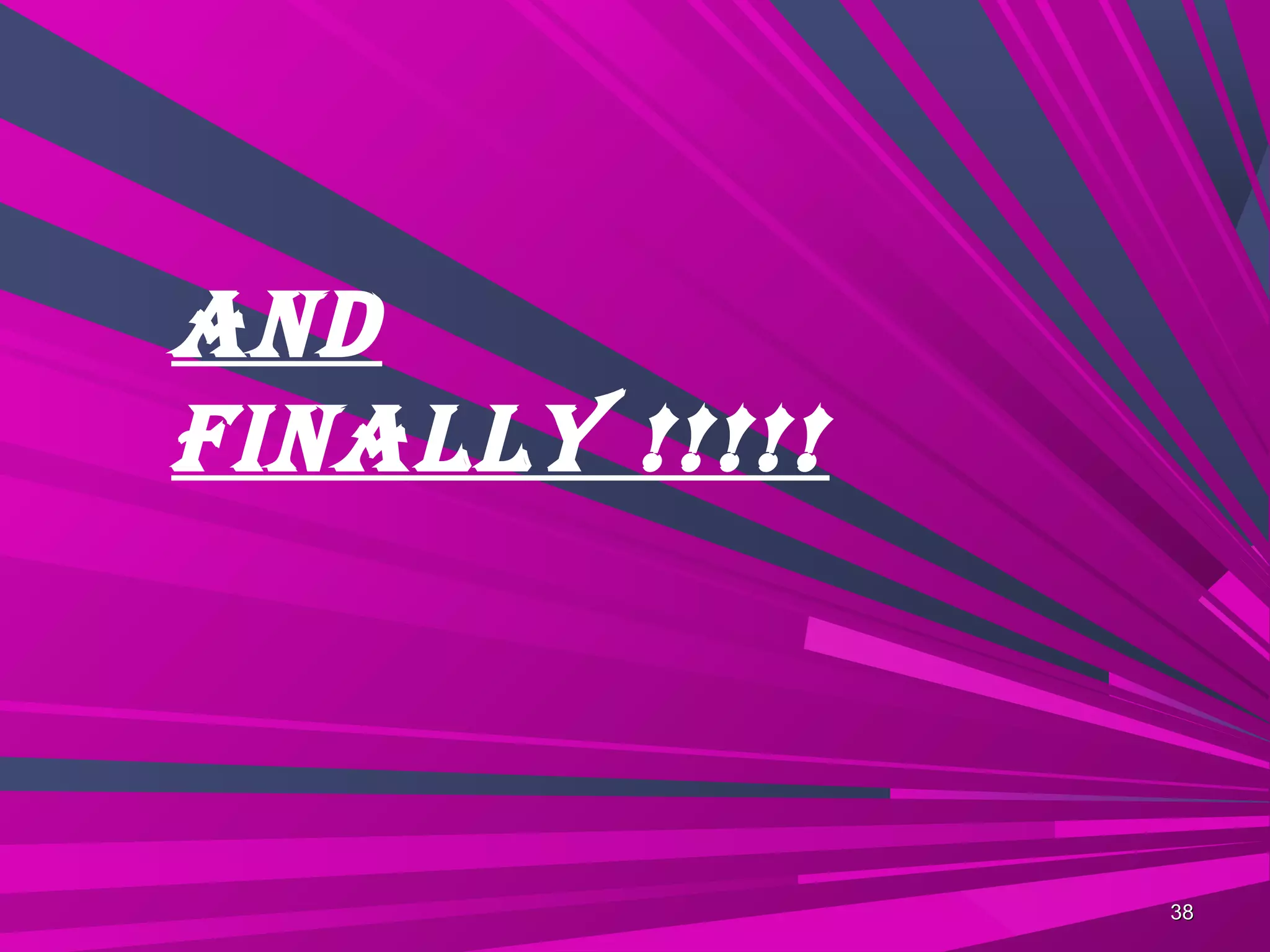 And
FinAlly !!!!!



                38
 