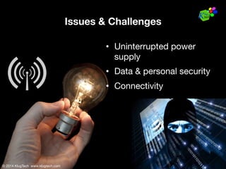 © 2014 KlugTech www.klugtech.com
Issues & Challenges
•  Uninterrupted power
supply
•  Data & personal security
•  Connectivity
© 2014 KlugTech www.klugtech.com
 