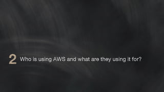 Who is using AWS and what are they using it for? 
 