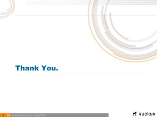 14 RUCKUS WIRELESS INC. PROPRIETARY
Thank You.
 