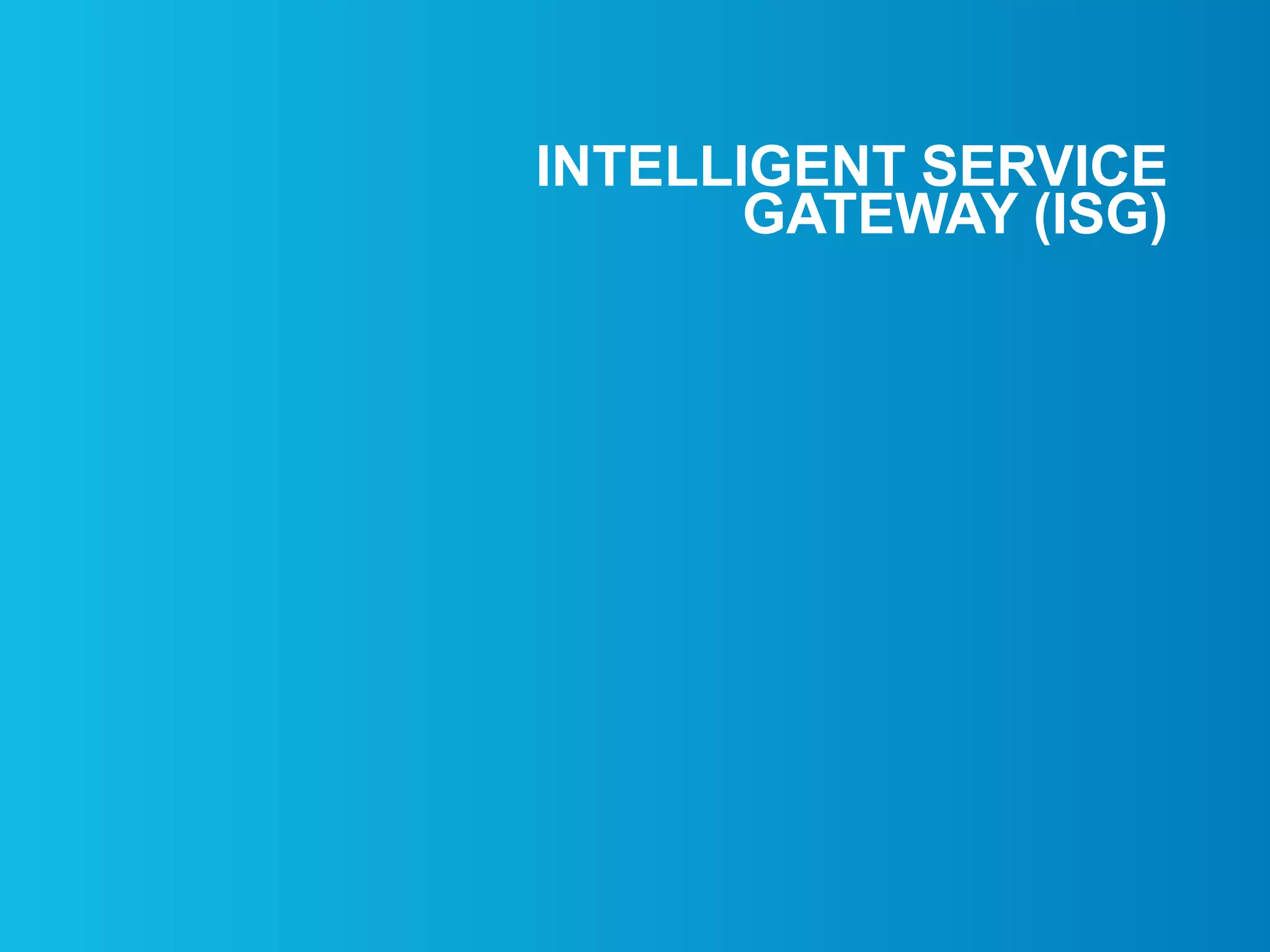 INTELLIGENT SERVICE
GATEWAY (ISG)
 