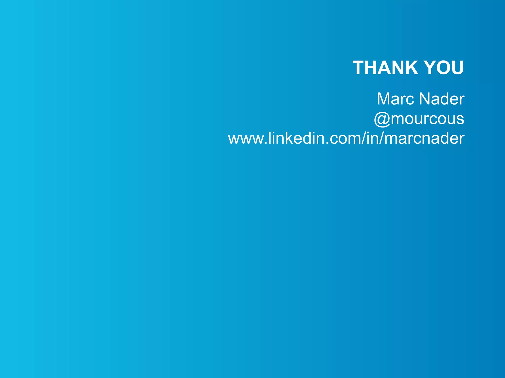 THANK YOU
Marc Nader
@mourcous
www.linkedin.com/in/marcnader
 