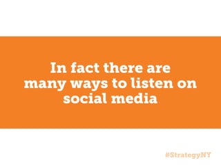 In fact there are
many ways to listen on
social media

#StrategyNY

 