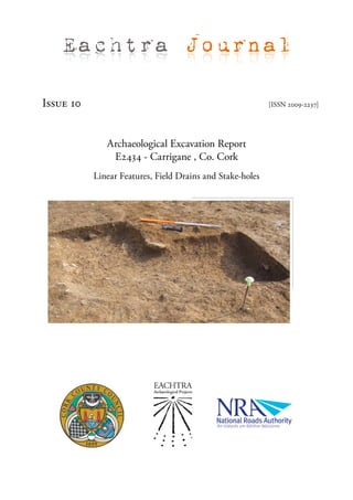 Eachtra Journal

Issue 10                                                   [ISSN 2009-2237]




              Archaeological Excavation Report
               E2434 - Carrigane , Co. Cork
           Linear Features, Field Drains and Stake-holes
 