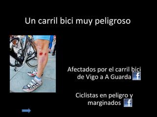 Un carril bici muy peligroso




           Afectados por el carril bici
              de Vigo a A Guarda

              Ciclistas en peligro y
                   marginados
 