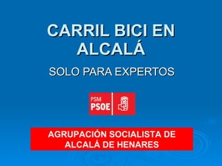 CARRIL BICI EN ALCALÁ SOLO PARA EXPERTOS AGRUPACIÓN SOCIALISTA DE ALCALÁ DE HENARES 