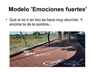 Modelo 'Emociones fuertes'   Que si no ir en bici se hace muy aburrido. Y encima te da la sombra... 