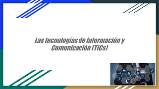 Las tecnologías de Información y
Comunicación (TICs)
 