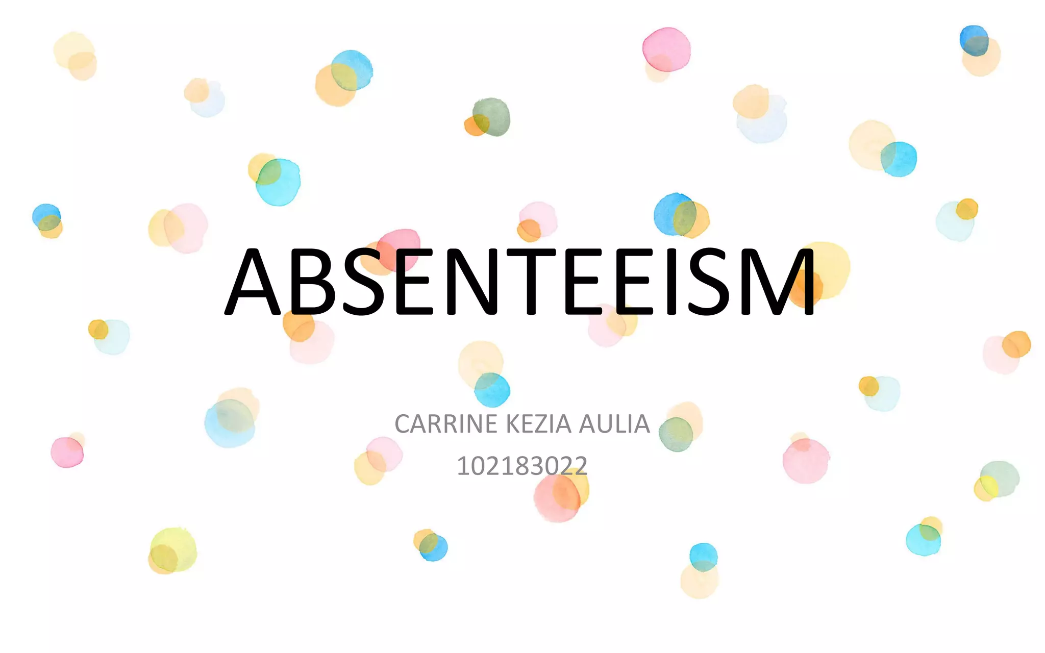 ABSENTEEISM
CARRINE KEZIA AULIA
102183022