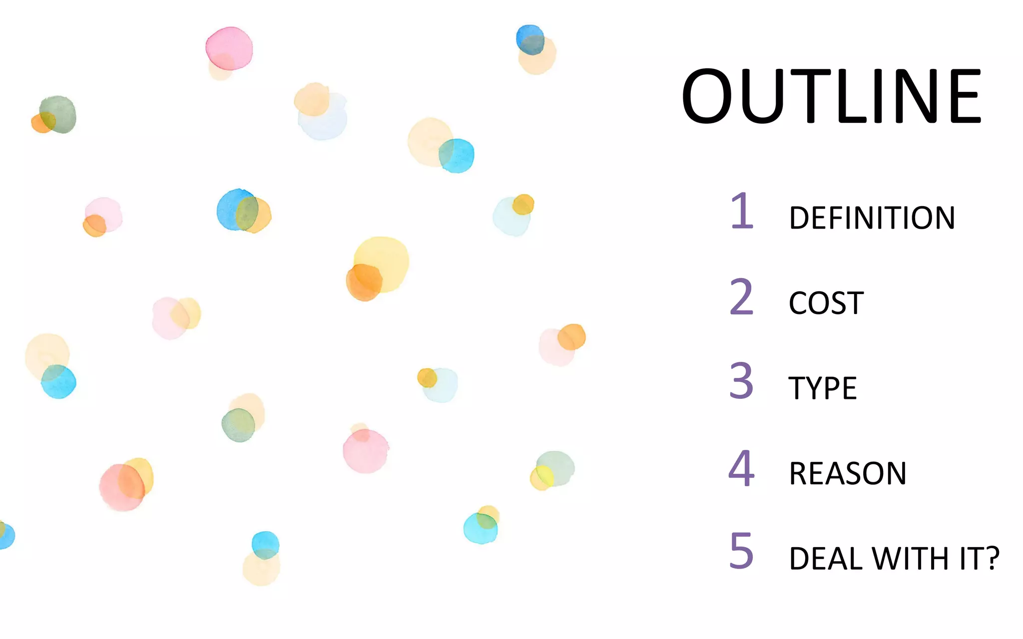 DEFINITION
COST
TYPE
REASON
DEAL WITH IT?
OUTLINE
1
2
3
4
5