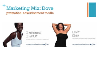 +
Marketing Mix: Dove
promotion: advertisement media
 