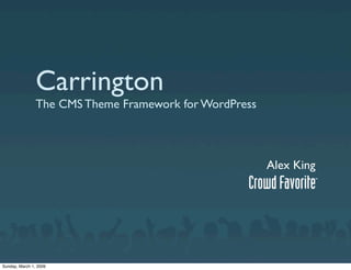 Carrington
                The CMS Theme Framework for WordPress



                                                        Alex King




Sunday, March 1, 2009
 