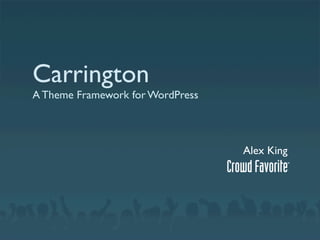Carrington
A Theme Framework for WordPress



                                  Alex King
 