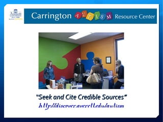 “Seek and Cite Credible Sources”
 http://discover.averett.edu/autism
 