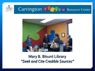 Mary B. Blount Library
“Seek and Cite Credible Sources”
 