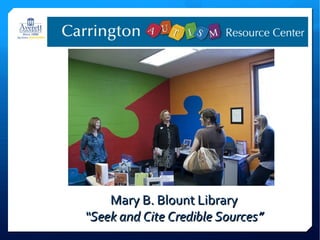 Mary B. Blount Library
“Seek and Cite Credible Sources”
 