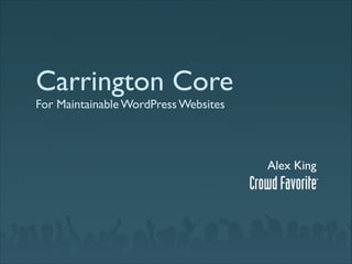 Carrington Core
For Maintainable WordPress Websites

Alex King

 