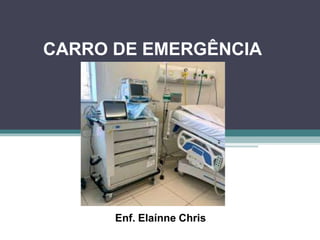 CARRO DE EMERGÊNCIA
Enf. Elaínne Chris
 