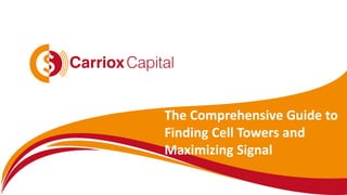© 2020 Carriox Capital
The Comprehensive Guide to
Finding Cell Towers and
Maximizing Signal
 