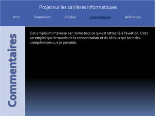 Cet emploi m’intéresse car j’aime tout ce qui est rattaché à l’aviation. C’est un emploi qui demande de la concentration et du sérieux qui sont des compétences que je possède.