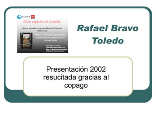 Rafael Bravo Toledo Presentación 2002 resucitada gracias al copago 