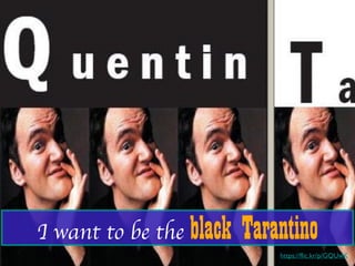I want to be the black Tarantino
https://flic.kr/p/GQUwK
 