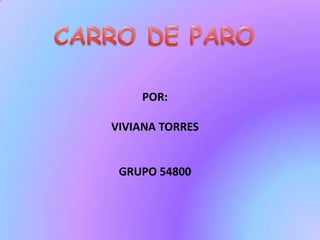 CARRO DE PARO POR: VIVIANA TORRES GRUPO 54800 