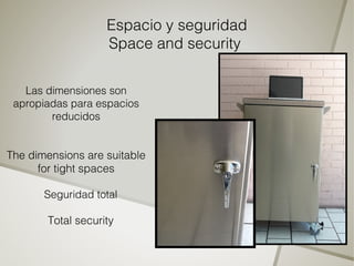 Espacio y seguridad
                    Space and security


   Las dimensiones son
 apropiadas para espacios
        reducidos


The dimensions are suitable
      for tight spaces

       Seguridad total

        Total security
 
